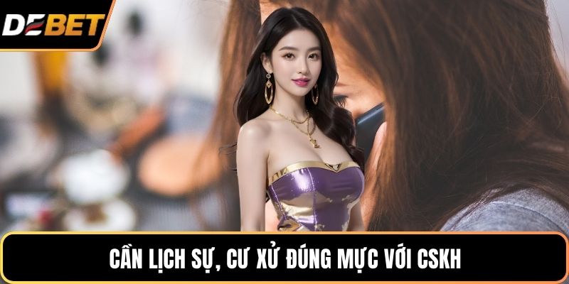 Cần lịch sự, cư xử đúng mực với CSKH