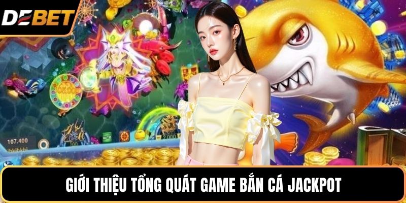 Giới thiệu tổng quát game bắn cá jackpot