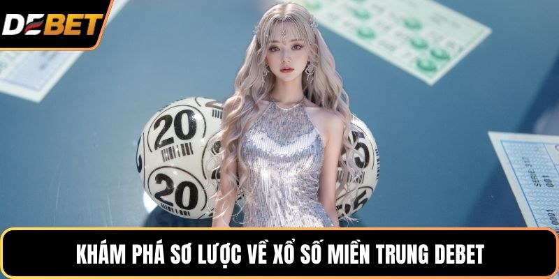 Khám phá sơ lược về xổ số miền Trung DEBET