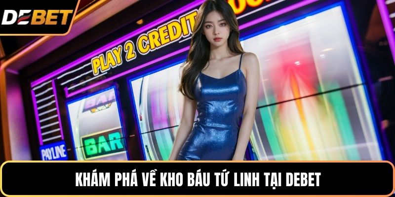 Khám phá về kho báu tứ linh tại DEBET