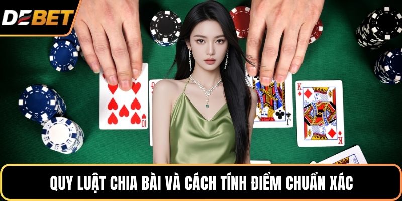 Quy luật chia bài và cách tính điểm chuẩn xác