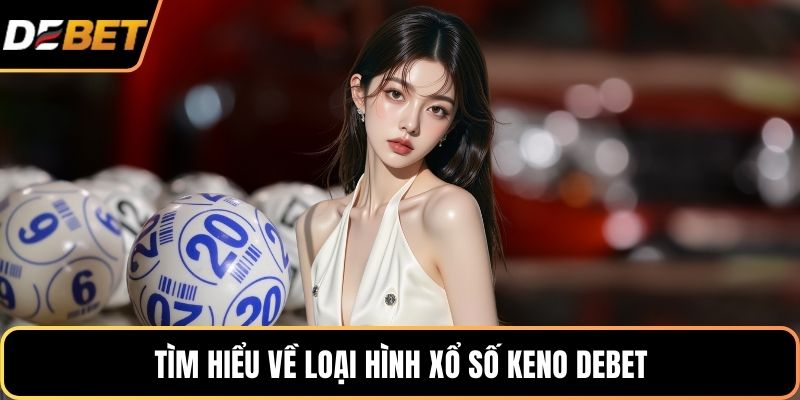 Tìm hiểu về loại hình  xổ số keno DEBET